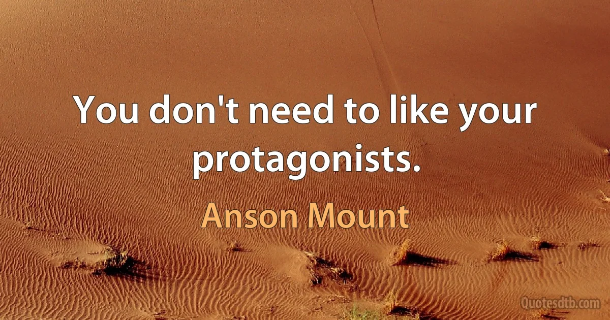 You don't need to like your protagonists. (Anson Mount)