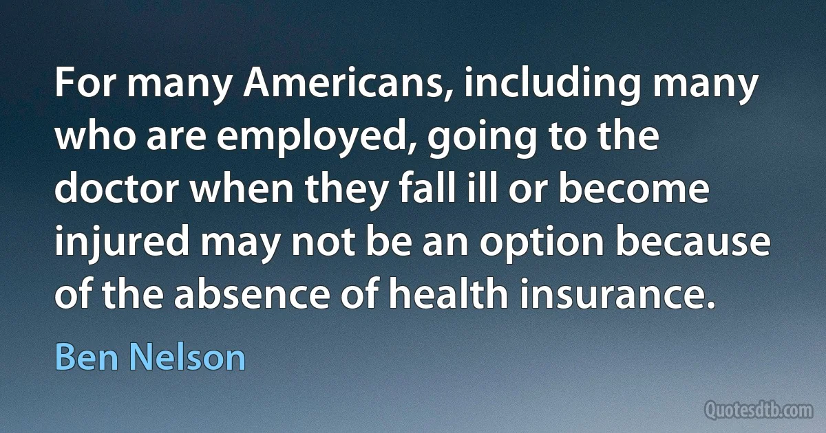 For many Americans, including many who are employed, going to the doctor when they fall ill or become injured may not be an option because of the absence of health insurance. (Ben Nelson)