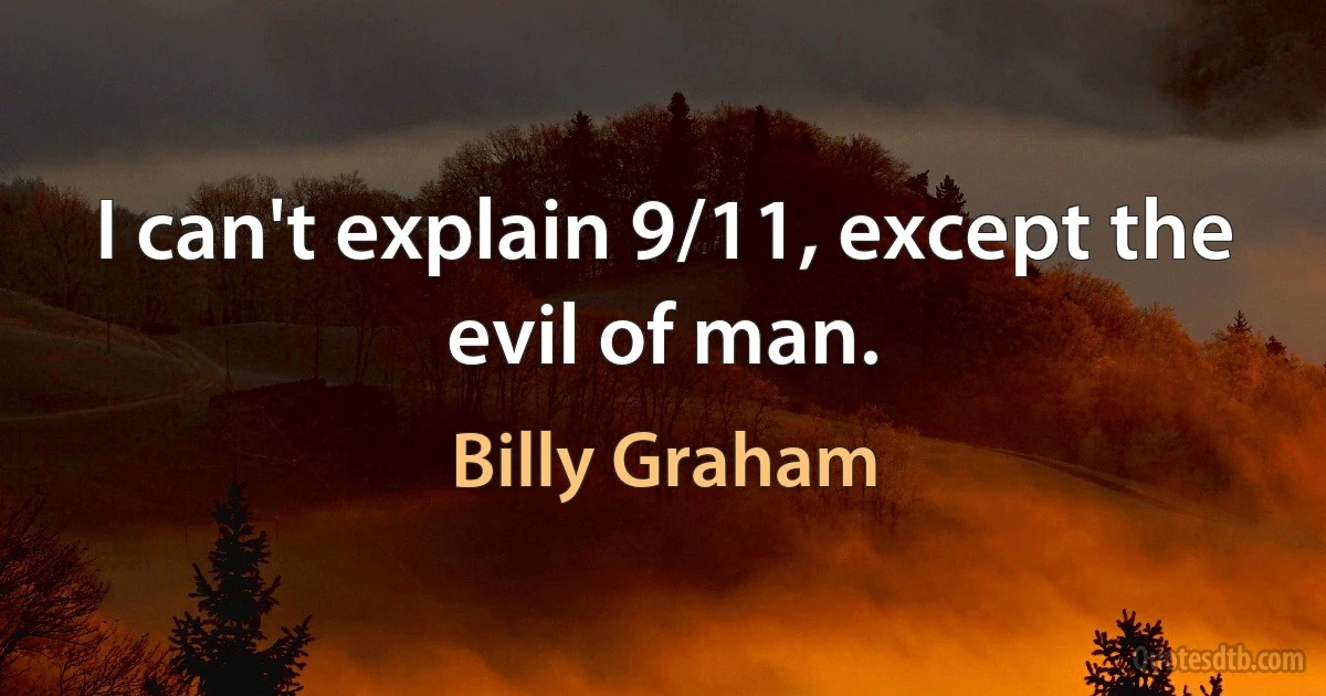 I can't explain 9/11, except the evil of man. (Billy Graham)