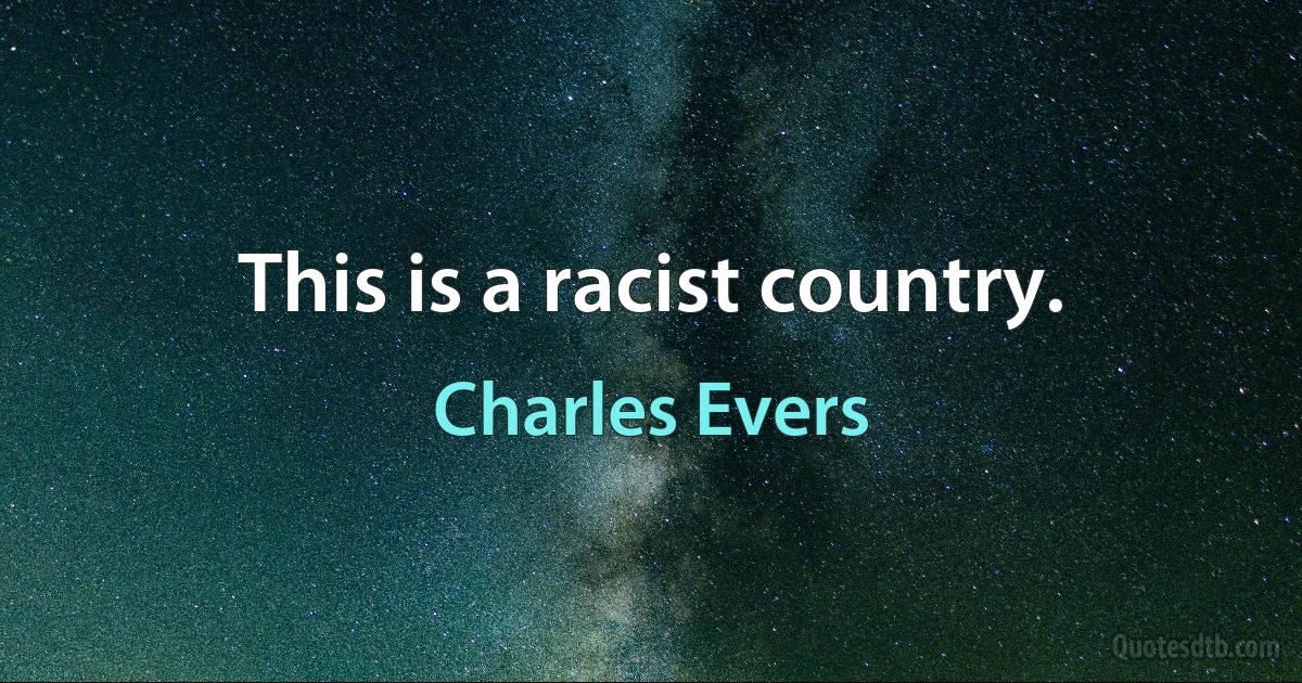 This is a racist country. (Charles Evers)