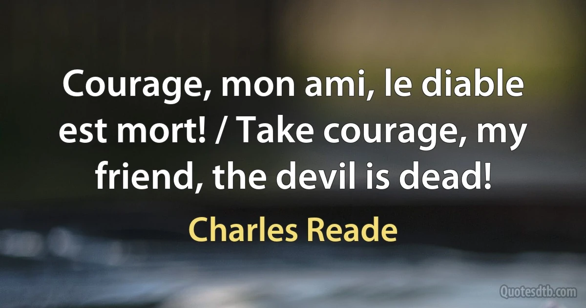 Courage, mon ami, le diable est mort! / Take courage, my friend, the devil is dead! (Charles Reade)