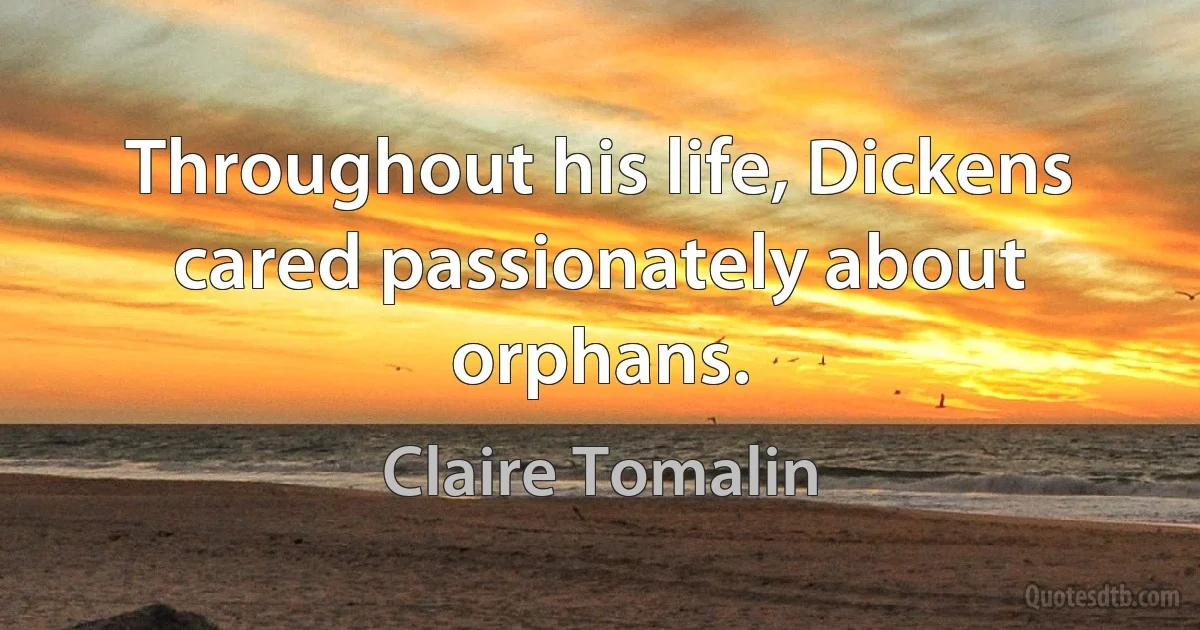 Throughout his life, Dickens cared passionately about orphans. (Claire Tomalin)