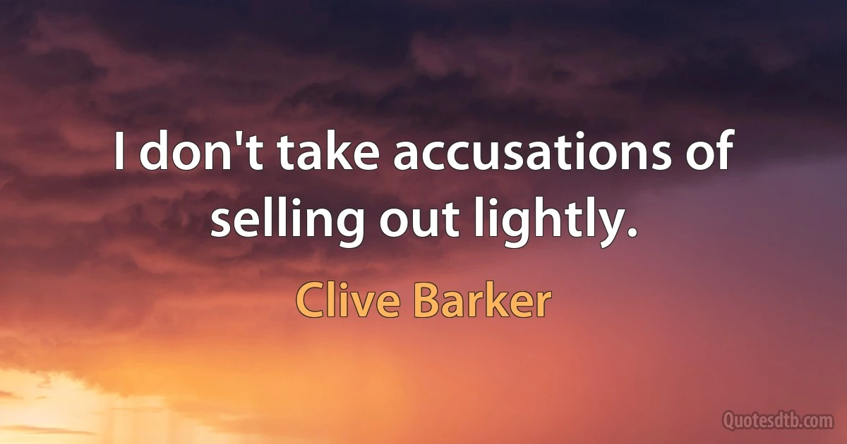 I don't take accusations of selling out lightly. (Clive Barker)