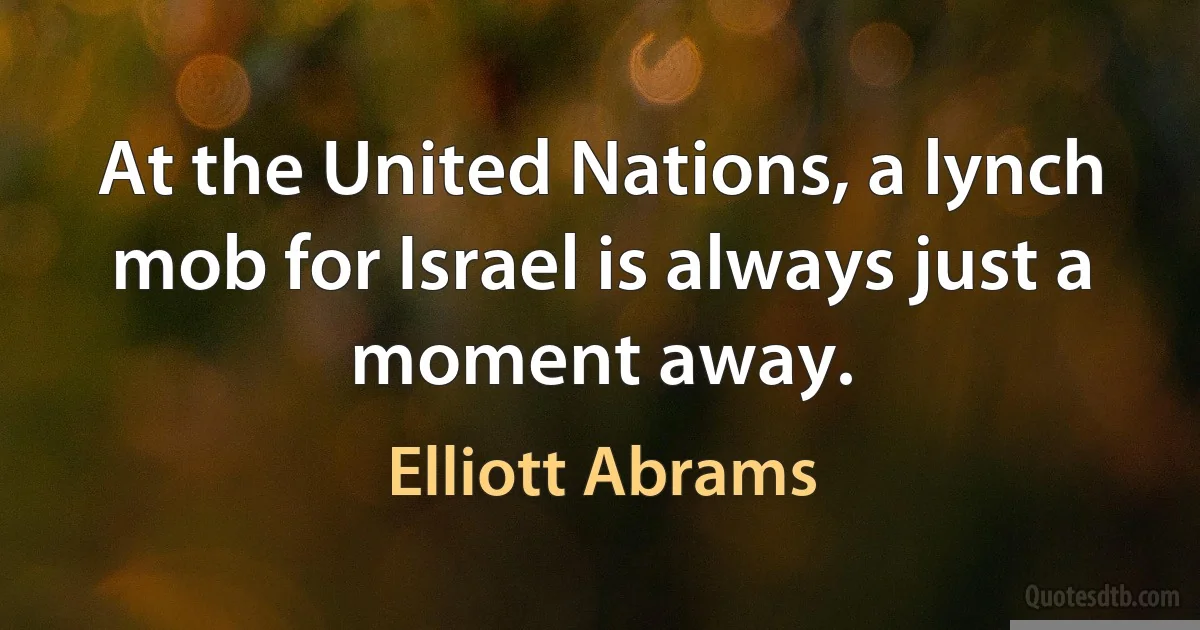 At the United Nations, a lynch mob for Israel is always just a moment away. (Elliott Abrams)