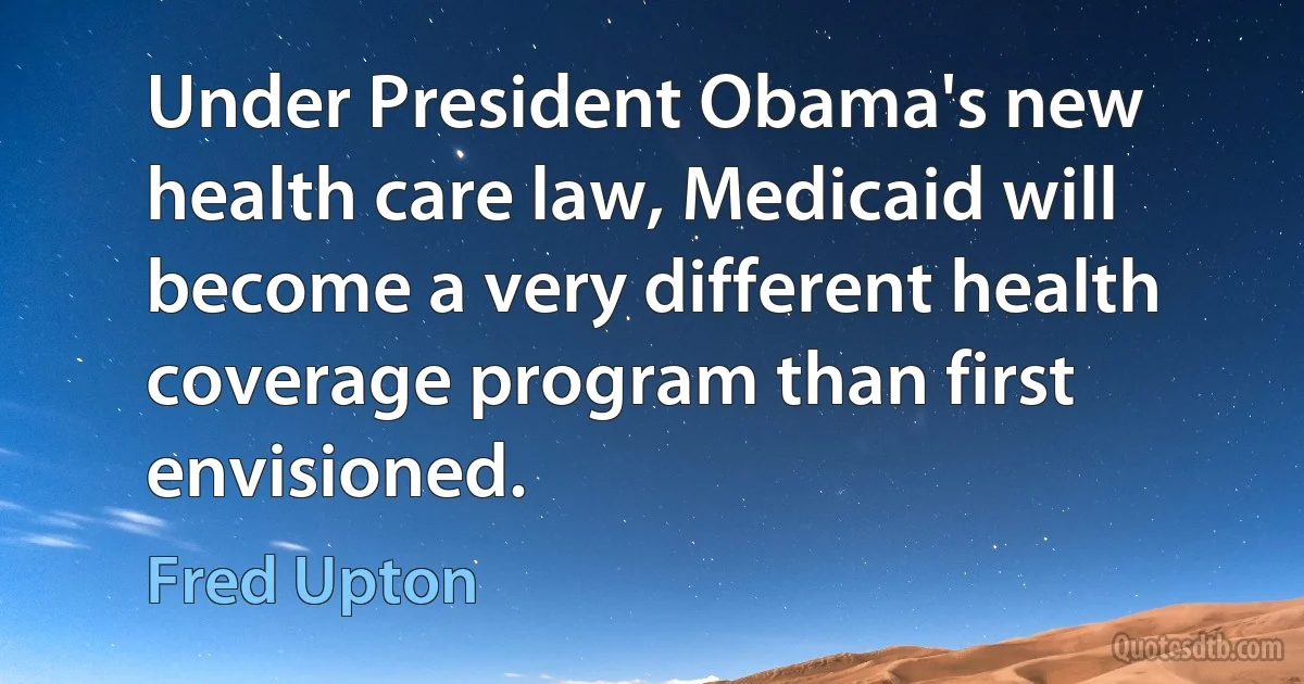 Under President Obama's new health care law, Medicaid will become a very different health coverage program than first envisioned. (Fred Upton)