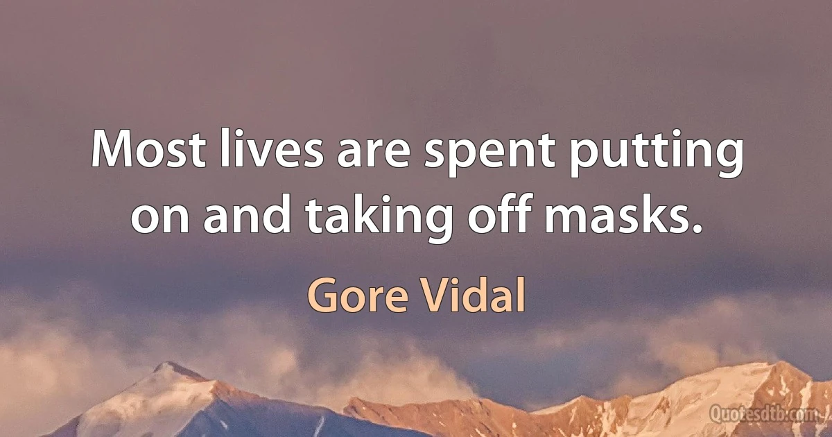 Most lives are spent putting on and taking off masks. (Gore Vidal)