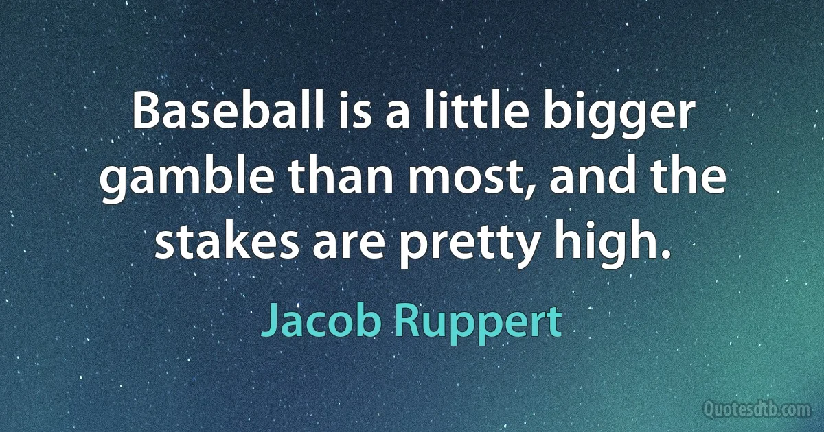 Baseball is a little bigger gamble than most, and the stakes are pretty high. (Jacob Ruppert)