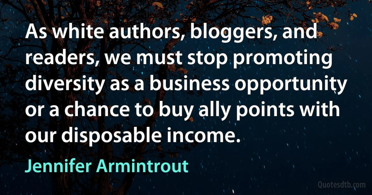 As white authors, bloggers, and readers, we must stop promoting diversity as a business opportunity or a chance to buy ally points with our disposable income. (Jennifer Armintrout)