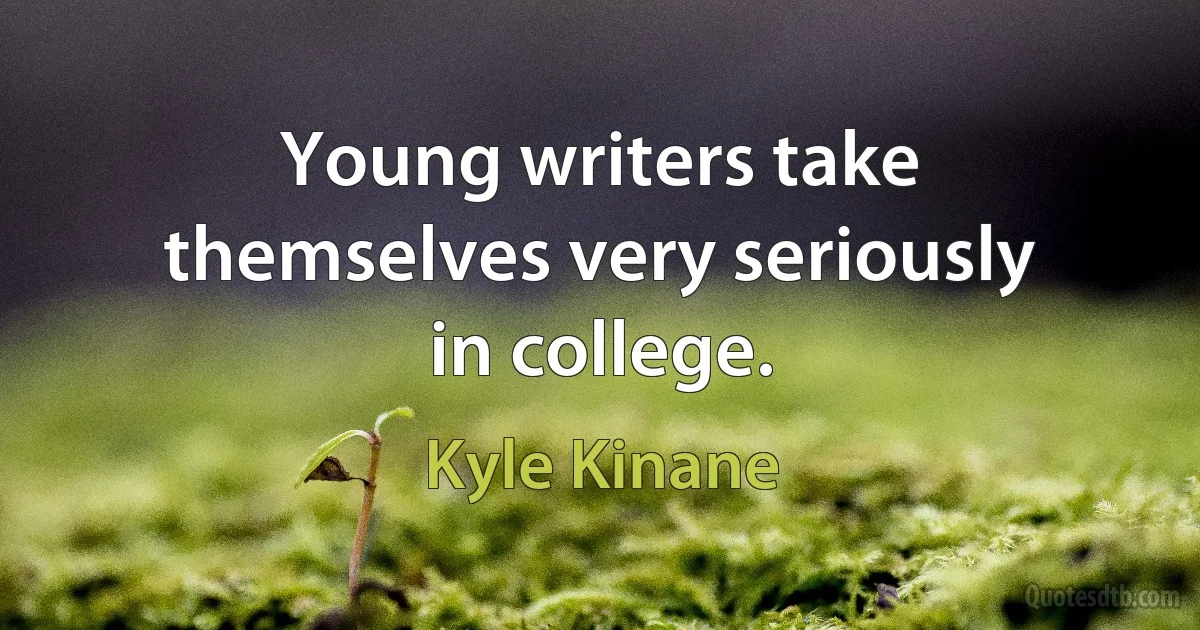 Young writers take themselves very seriously in college. (Kyle Kinane)