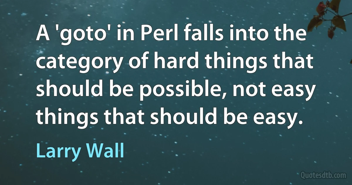 A 'goto' in Perl falls into the category of hard things that should be possible, not easy things that should be easy. (Larry Wall)