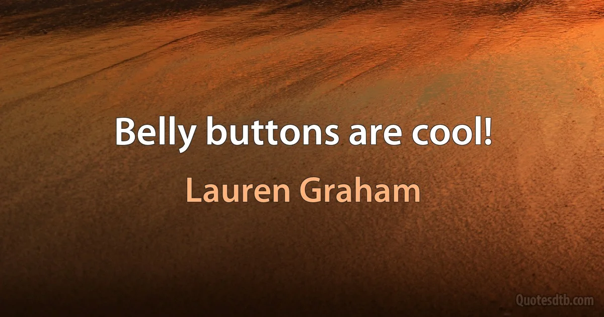 Belly buttons are cool! (Lauren Graham)