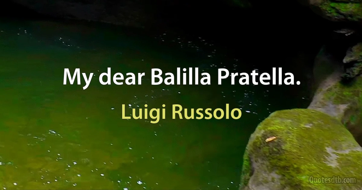 My dear Balilla Pratella. (Luigi Russolo)