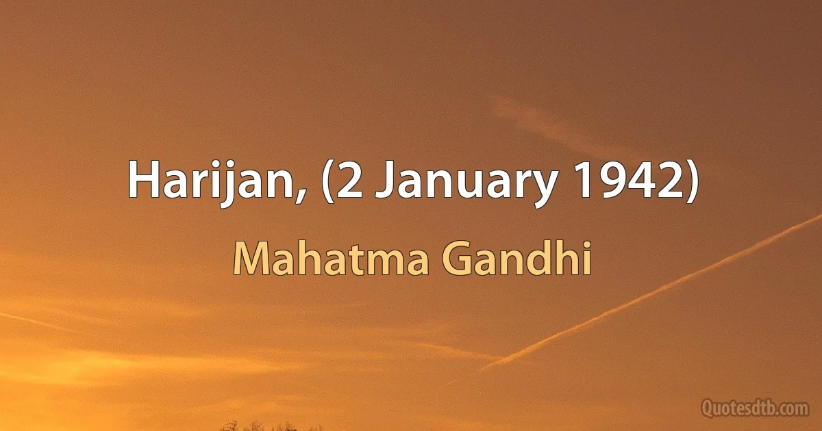 Harijan, (2 January 1942) (Mahatma Gandhi)