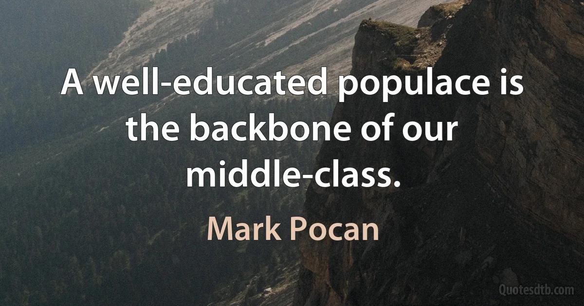 A well-educated populace is the backbone of our middle-class. (Mark Pocan)