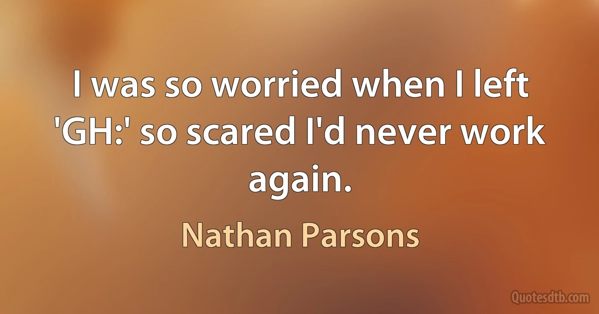 I was so worried when I left 'GH:' so scared I'd never work again. (Nathan Parsons)