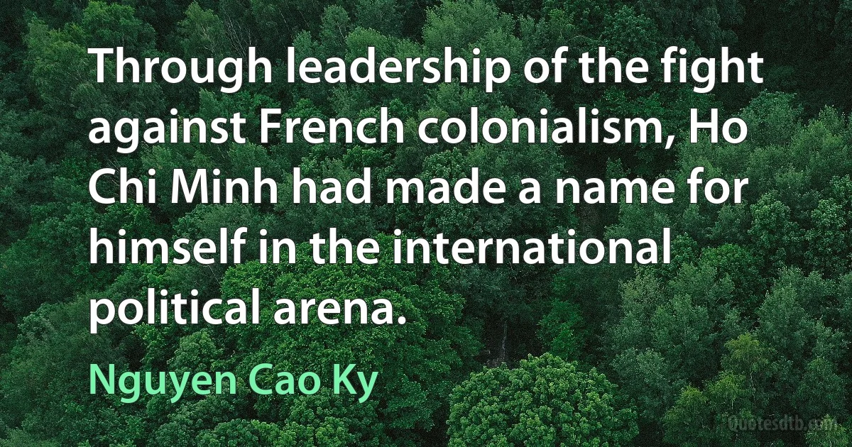 Through leadership of the fight against French colonialism, Ho Chi Minh had made a name for himself in the international political arena. (Nguyen Cao Ky)