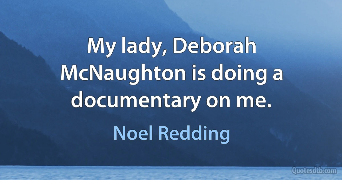 My lady, Deborah McNaughton is doing a documentary on me. (Noel Redding)