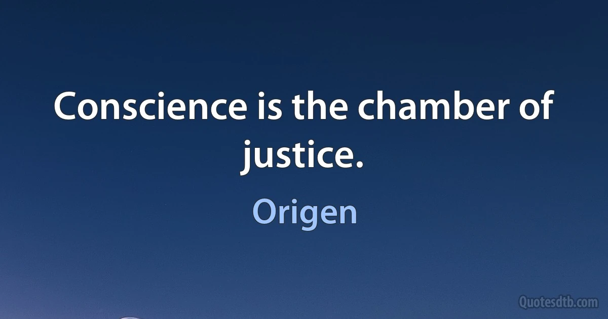 Conscience is the chamber of justice. (Origen)