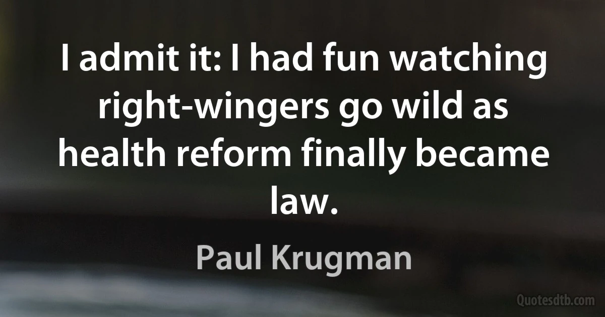 I admit it: I had fun watching right-wingers go wild as health reform finally became law. (Paul Krugman)