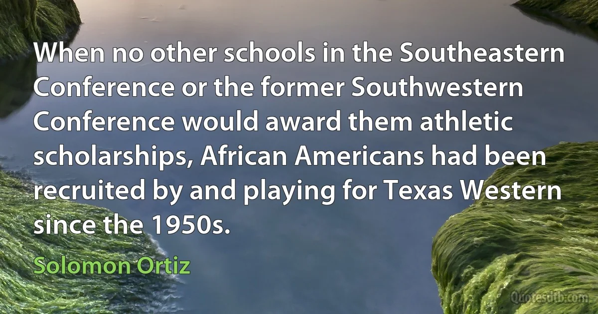 When no other schools in the Southeastern Conference or the former Southwestern Conference would award them athletic scholarships, African Americans had been recruited by and playing for Texas Western since the 1950s. (Solomon Ortiz)