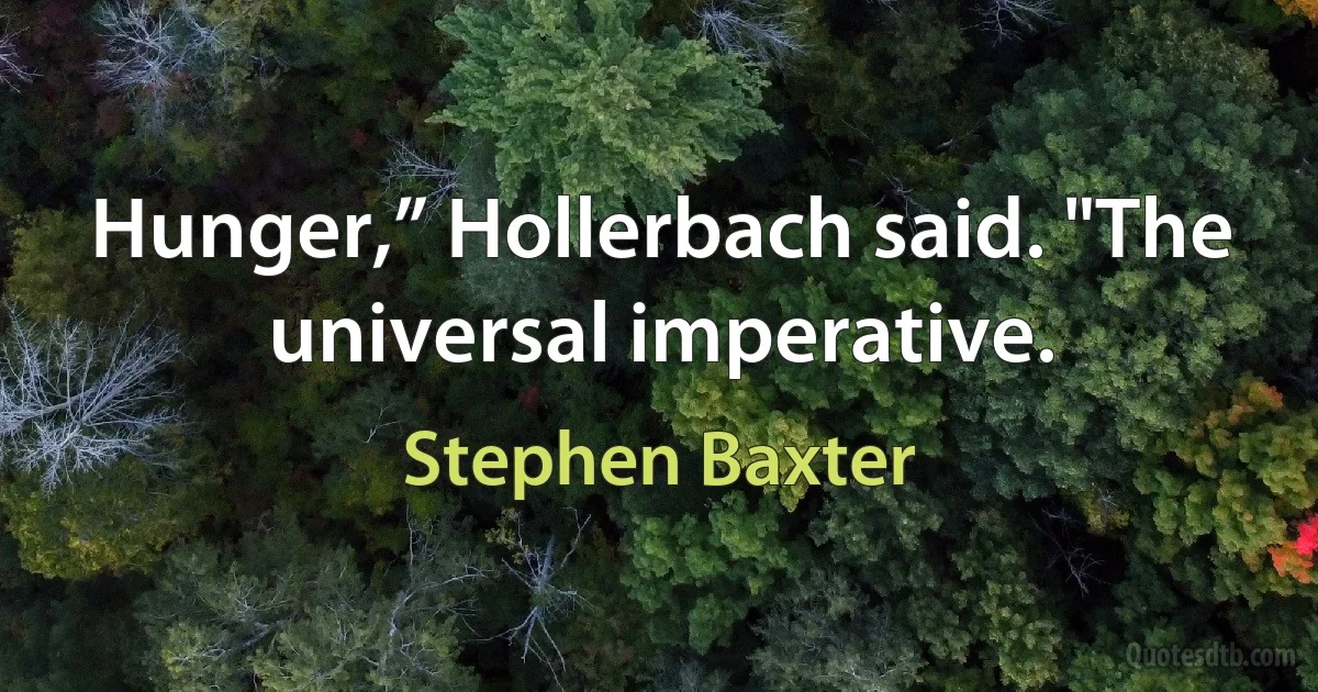 Hunger,” Hollerbach said. "The universal imperative. (Stephen Baxter)