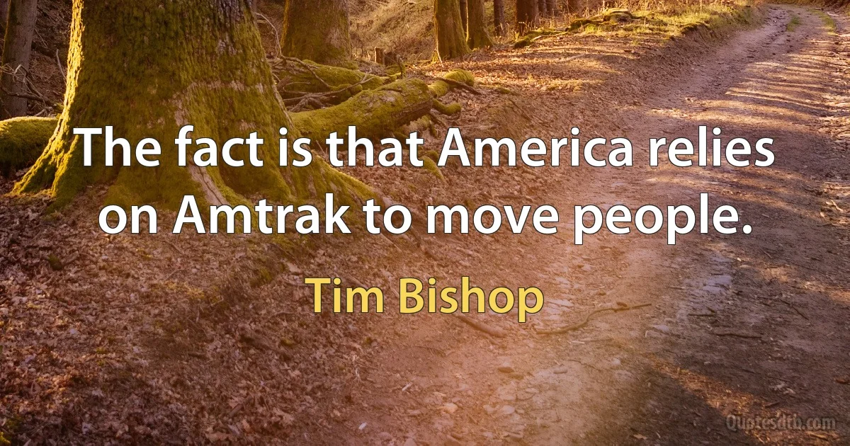 The fact is that America relies on Amtrak to move people. (Tim Bishop)