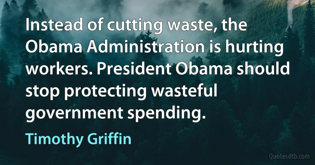 Instead of cutting waste, the Obama Administration is hurting workers. President Obama should stop protecting wasteful government spending. (Timothy Griffin)