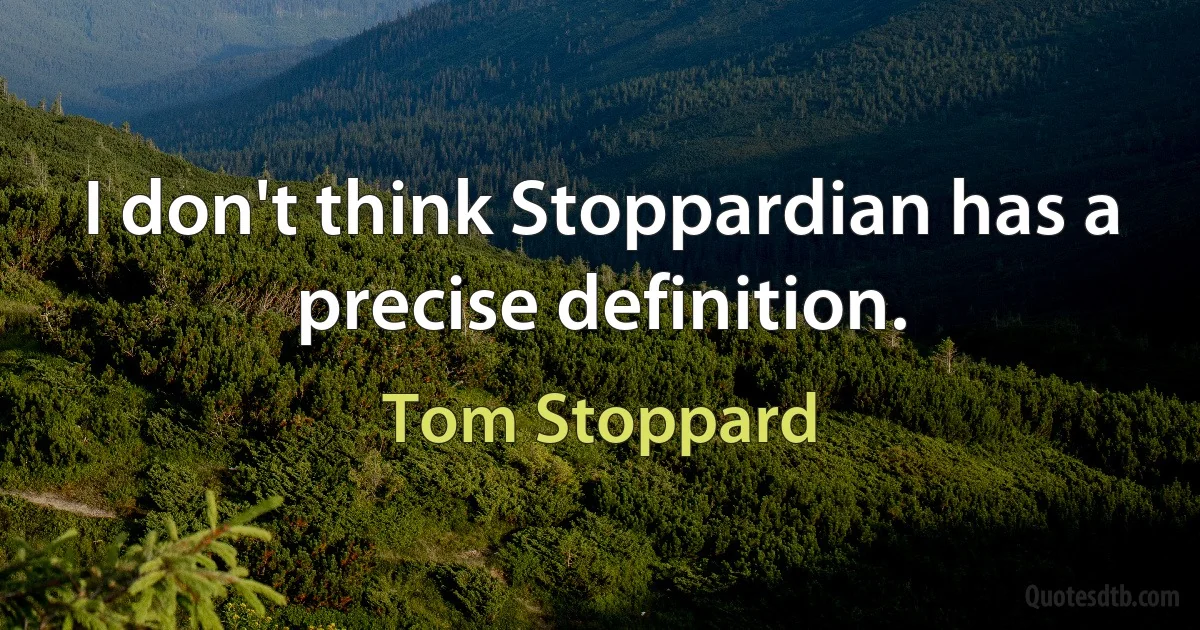 I don't think Stoppardian has a precise definition. (Tom Stoppard)