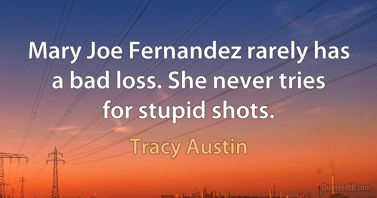 Mary Joe Fernandez rarely has a bad loss. She never tries for stupid shots. (Tracy Austin)