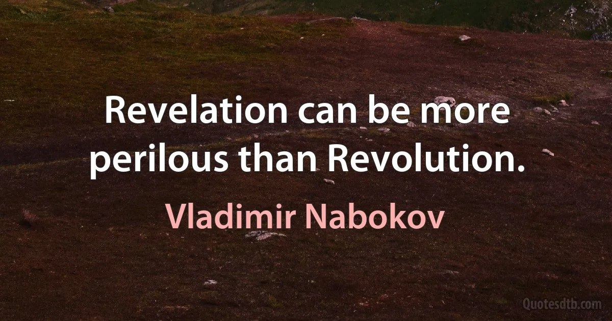 Revelation can be more perilous than Revolution. (Vladimir Nabokov)