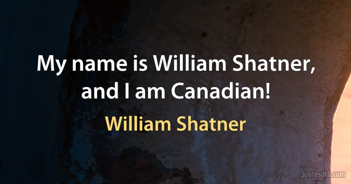 My name is William Shatner, and I am Canadian! (William Shatner)