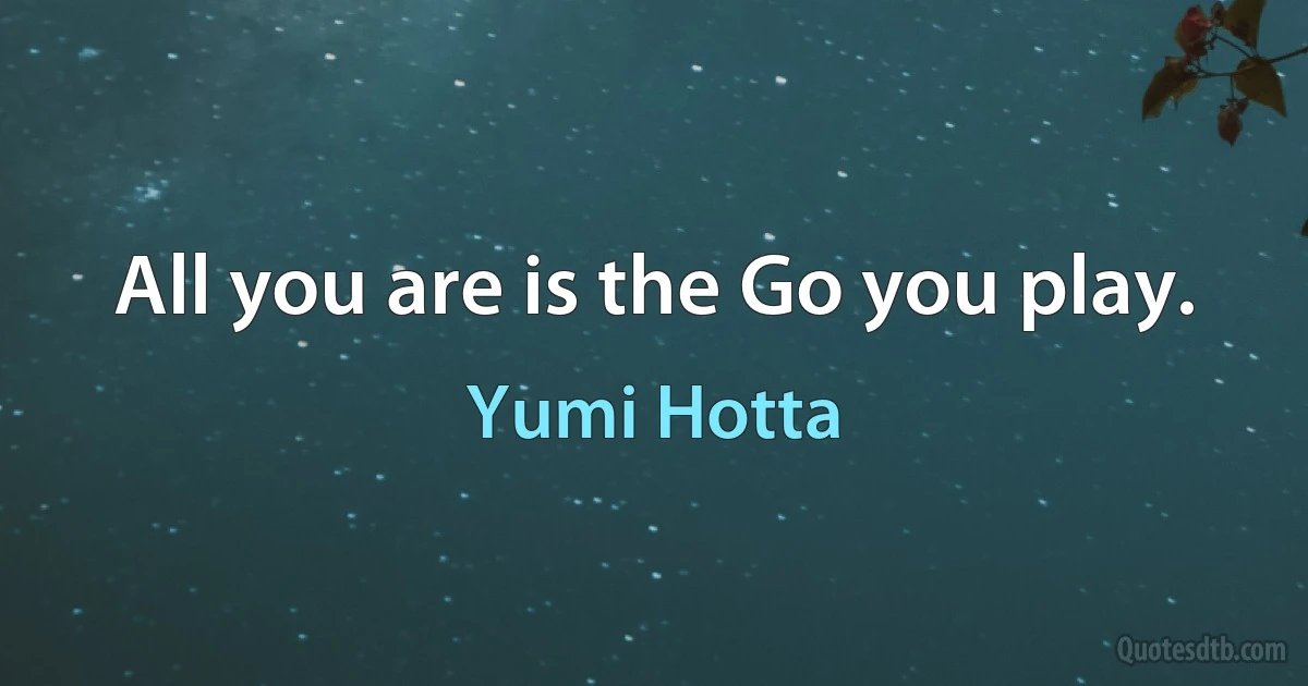 All you are is the Go you play. (Yumi Hotta)