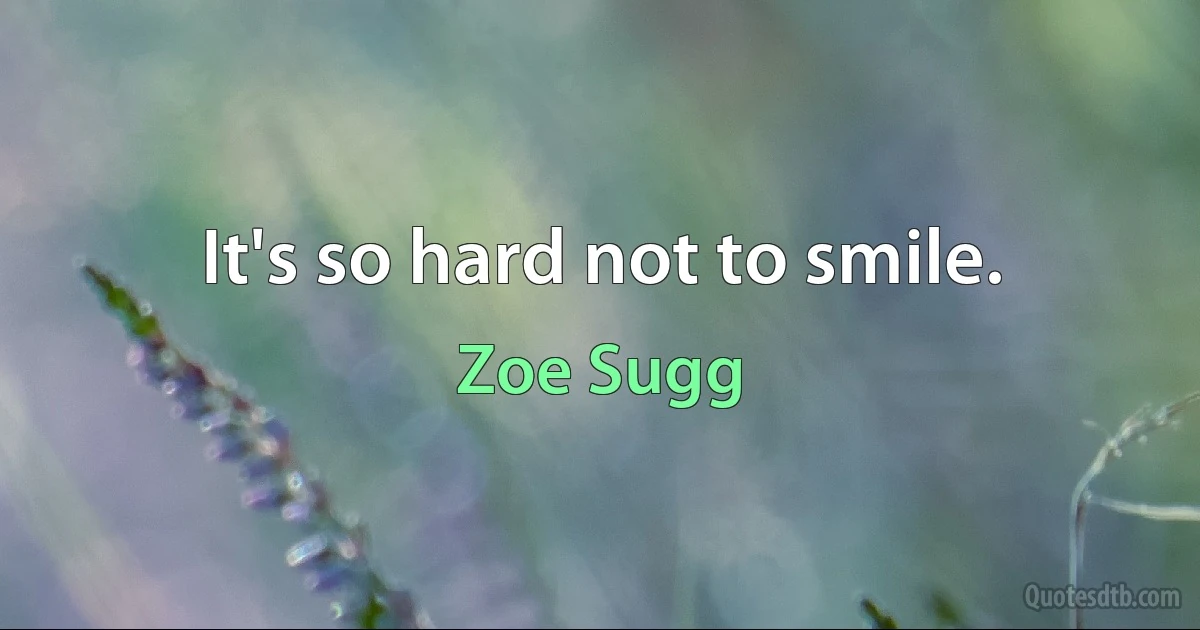 It's so hard not to smile. (Zoe Sugg)