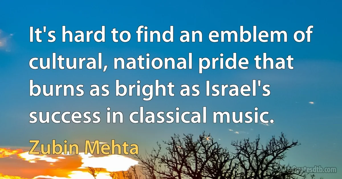 It's hard to find an emblem of cultural, national pride that burns as bright as Israel's success in classical music. (Zubin Mehta)