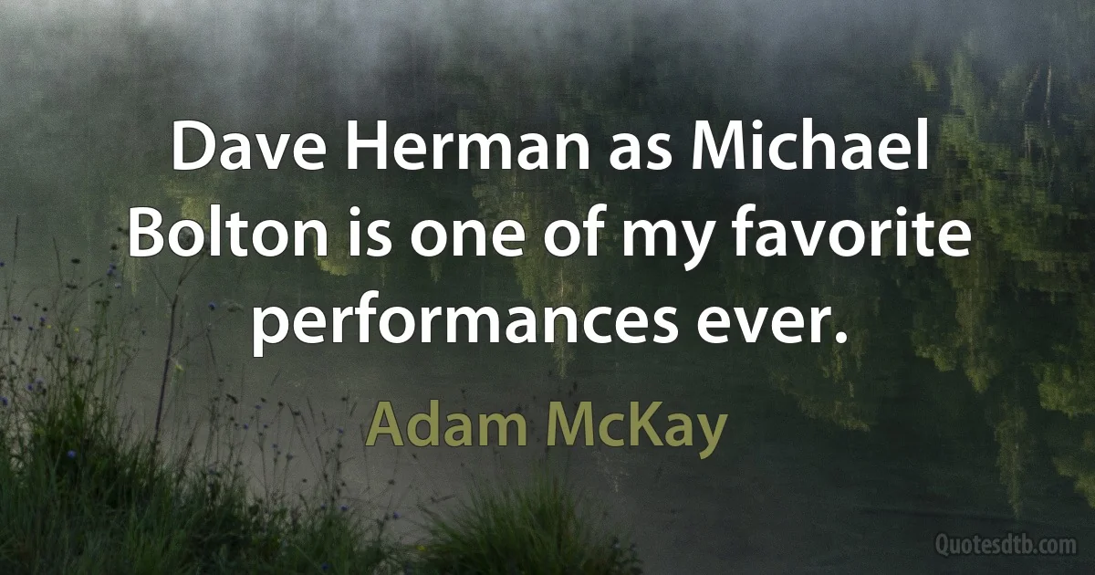 Dave Herman as Michael Bolton is one of my favorite performances ever. (Adam McKay)