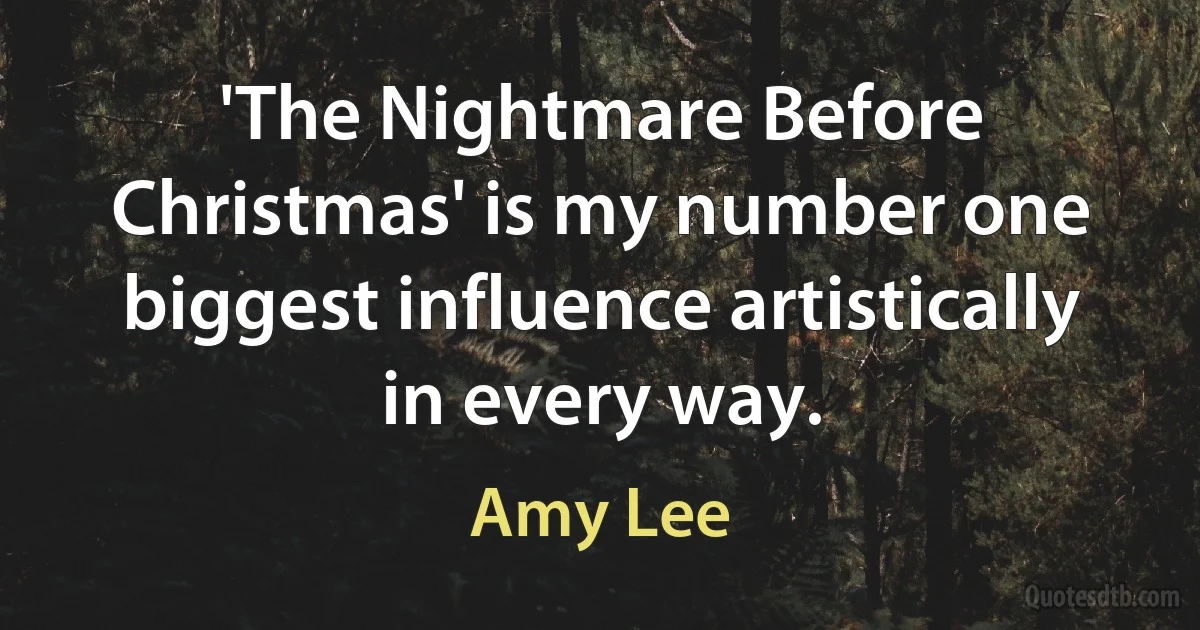 'The Nightmare Before Christmas' is my number one biggest influence artistically in every way. (Amy Lee)