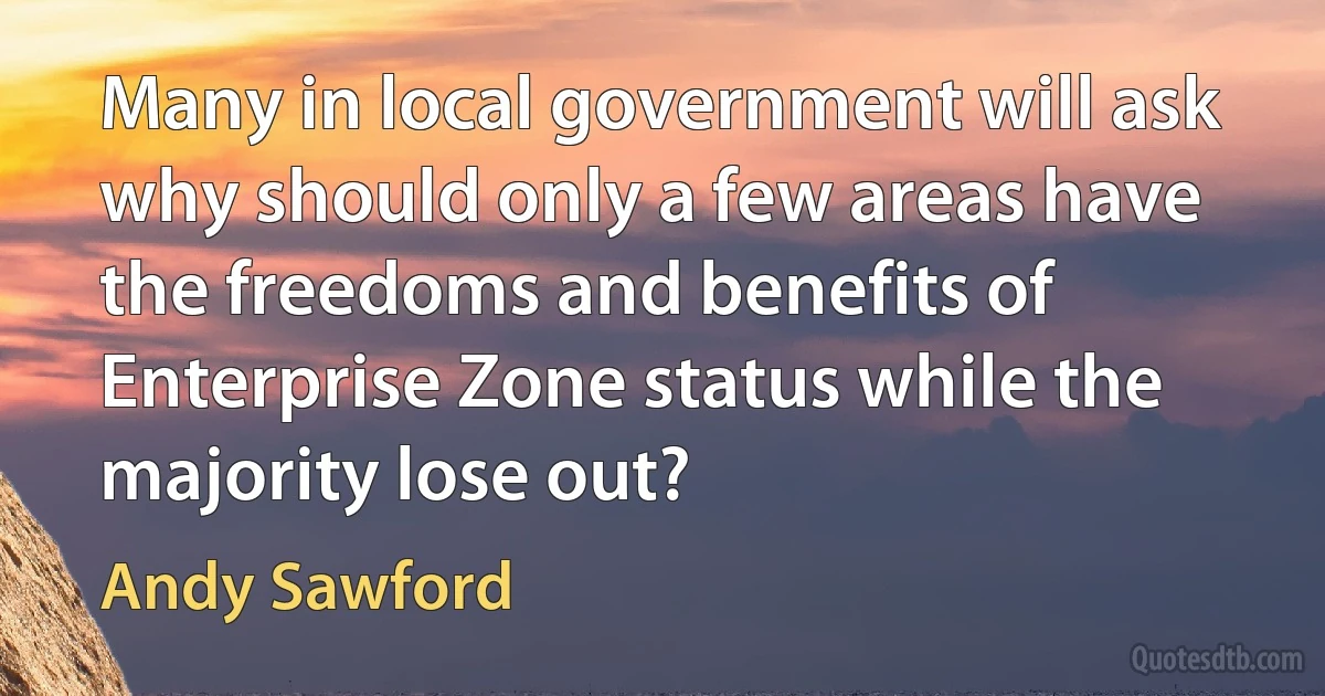 Many in local government will ask why should only a few areas have the freedoms and benefits of Enterprise Zone status while the majority lose out? (Andy Sawford)