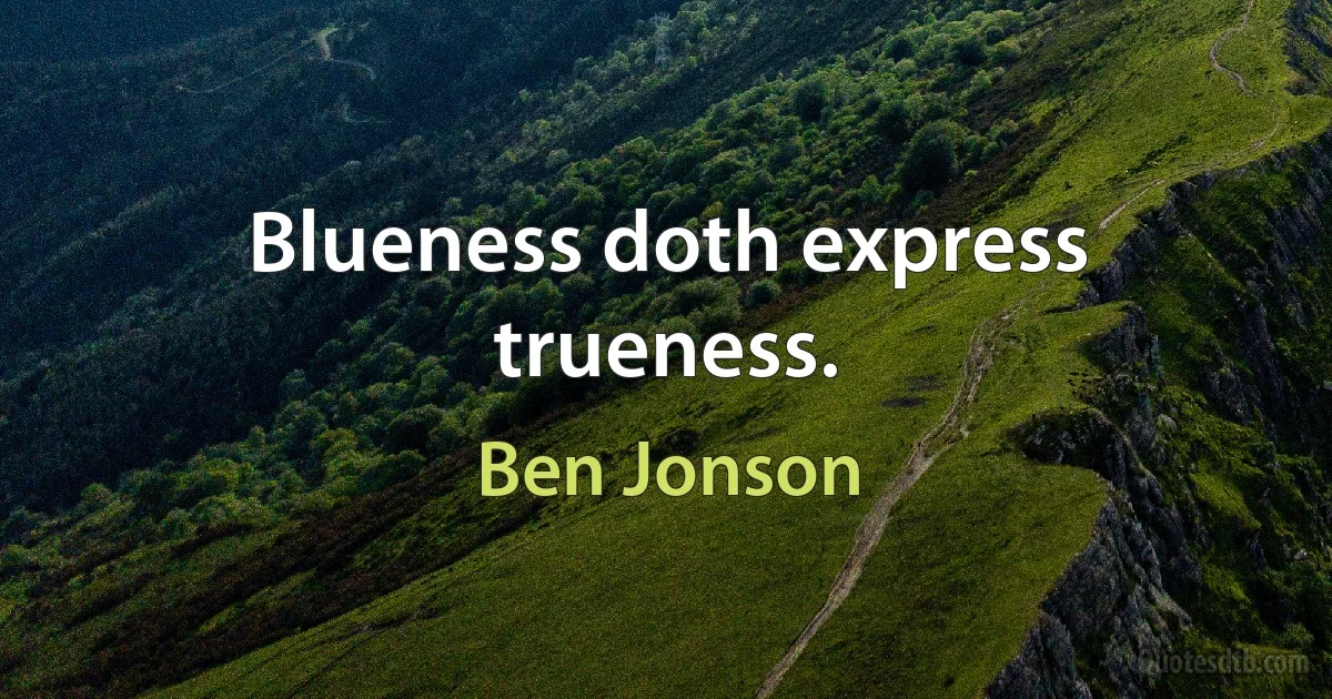 Blueness doth express trueness. (Ben Jonson)