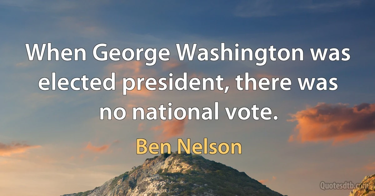 When George Washington was elected president, there was no national vote. (Ben Nelson)