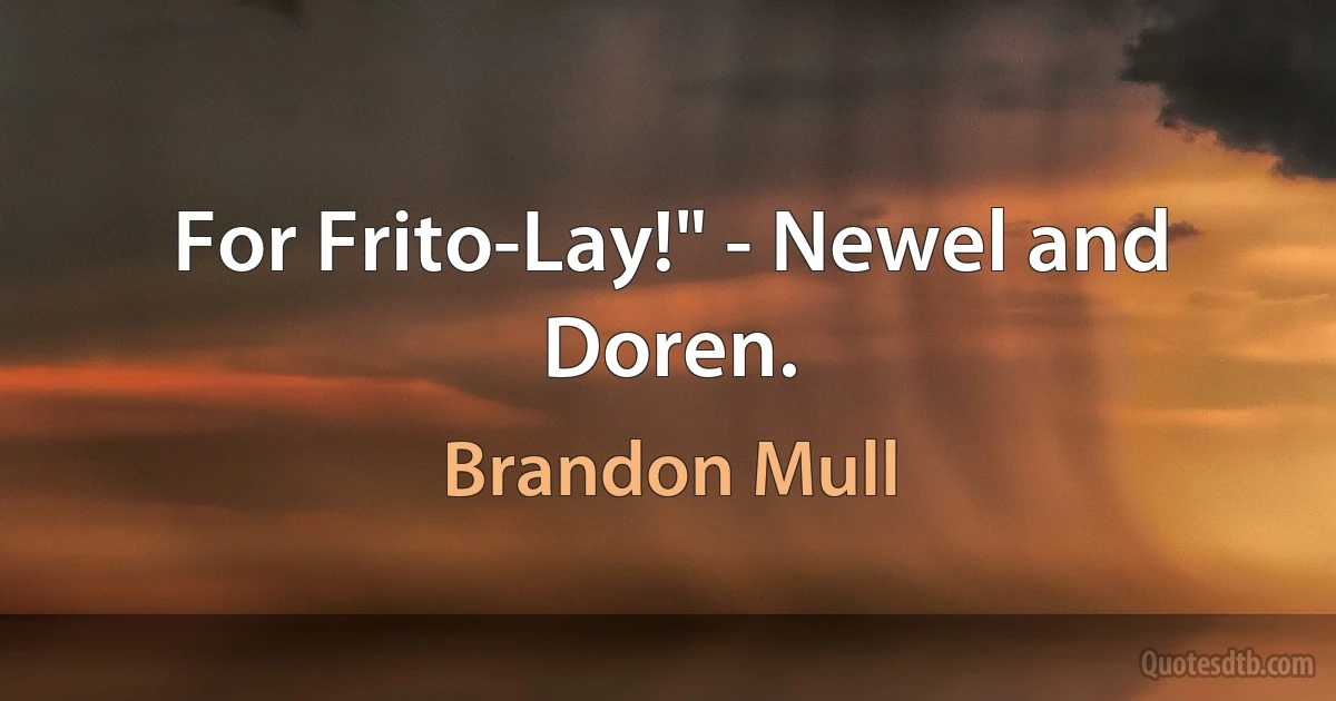 For Frito-Lay!" - Newel and Doren. (Brandon Mull)