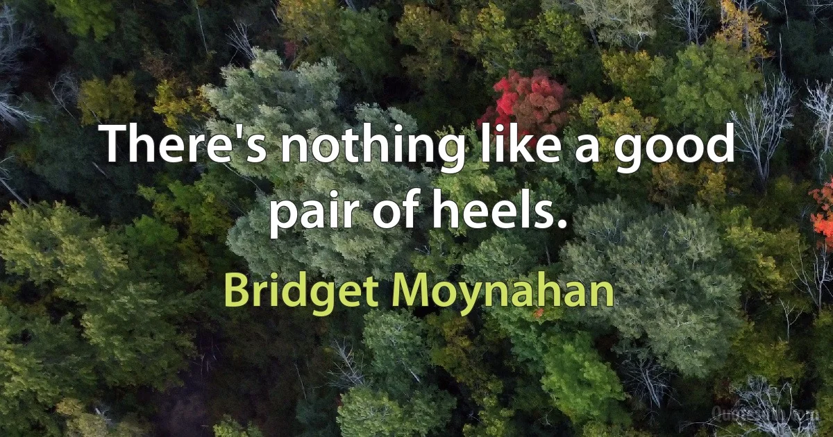 There's nothing like a good pair of heels. (Bridget Moynahan)