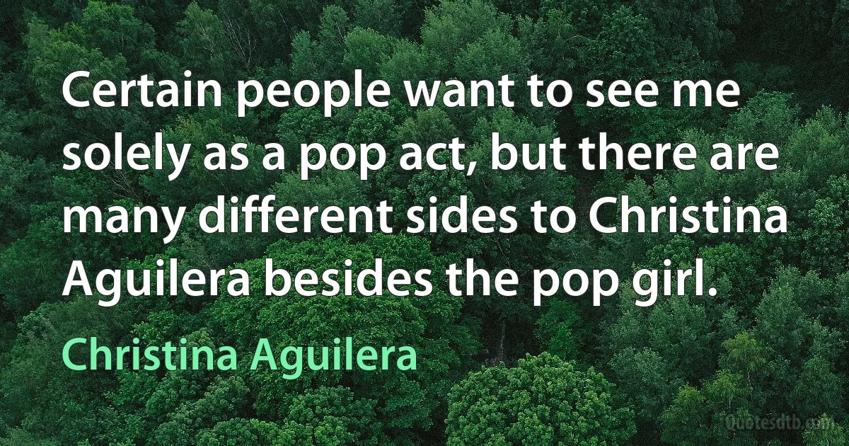 Certain people want to see me solely as a pop act, but there are many different sides to Christina Aguilera besides the pop girl. (Christina Aguilera)