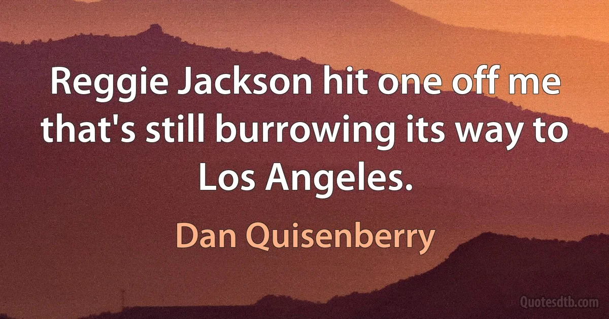 Reggie Jackson hit one off me that's still burrowing its way to Los Angeles. (Dan Quisenberry)