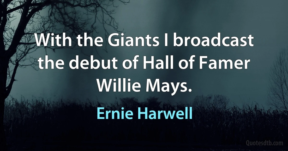 With the Giants I broadcast the debut of Hall of Famer Willie Mays. (Ernie Harwell)