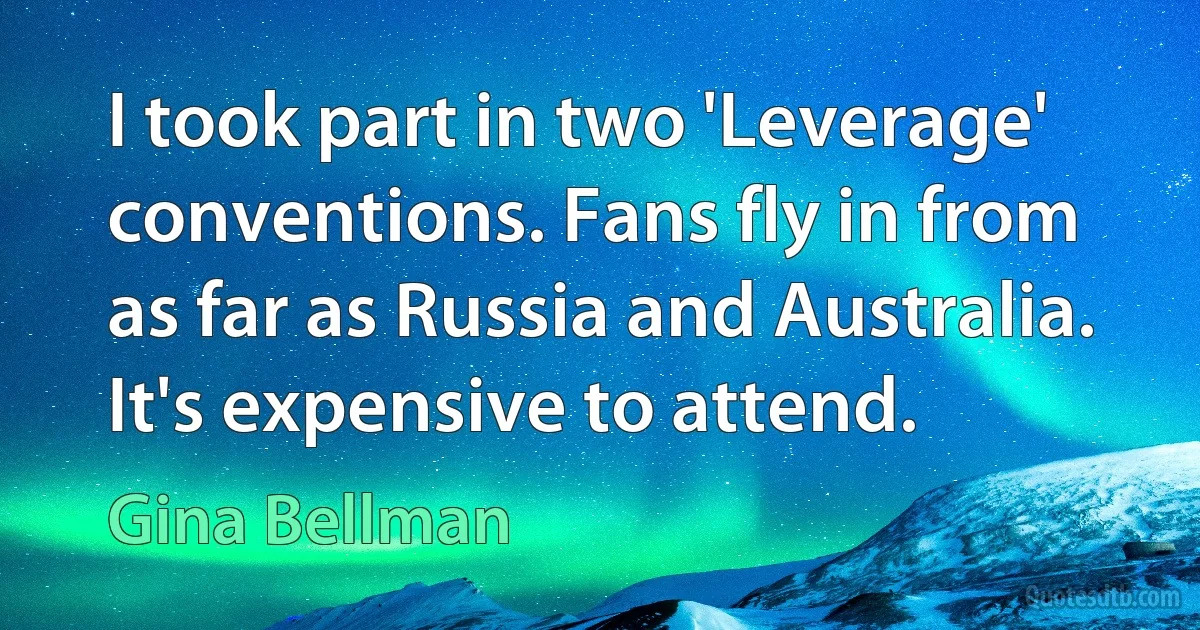 I took part in two 'Leverage' conventions. Fans fly in from as far as Russia and Australia. It's expensive to attend. (Gina Bellman)