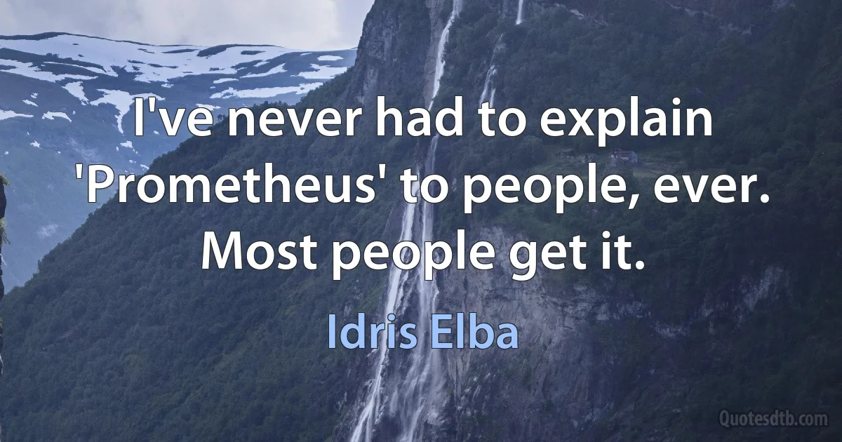 I've never had to explain 'Prometheus' to people, ever. Most people get it. (Idris Elba)