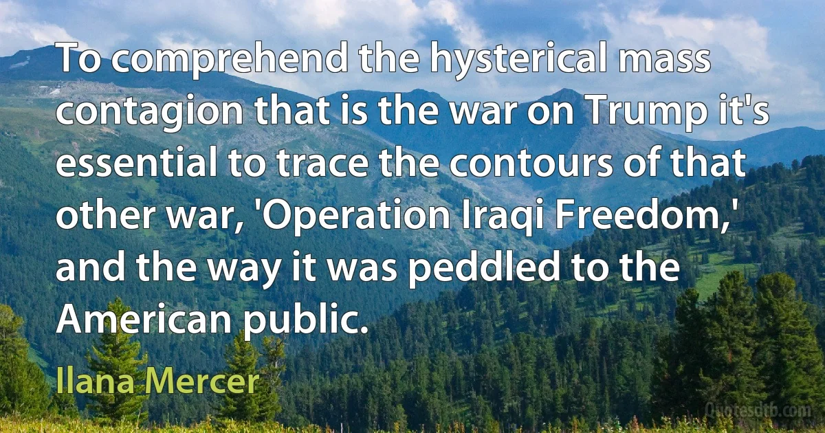 To comprehend the hysterical mass contagion that is the war on Trump it's essential to trace the contours of that other war, 'Operation Iraqi Freedom,' and the way it was peddled to the American public. (Ilana Mercer)