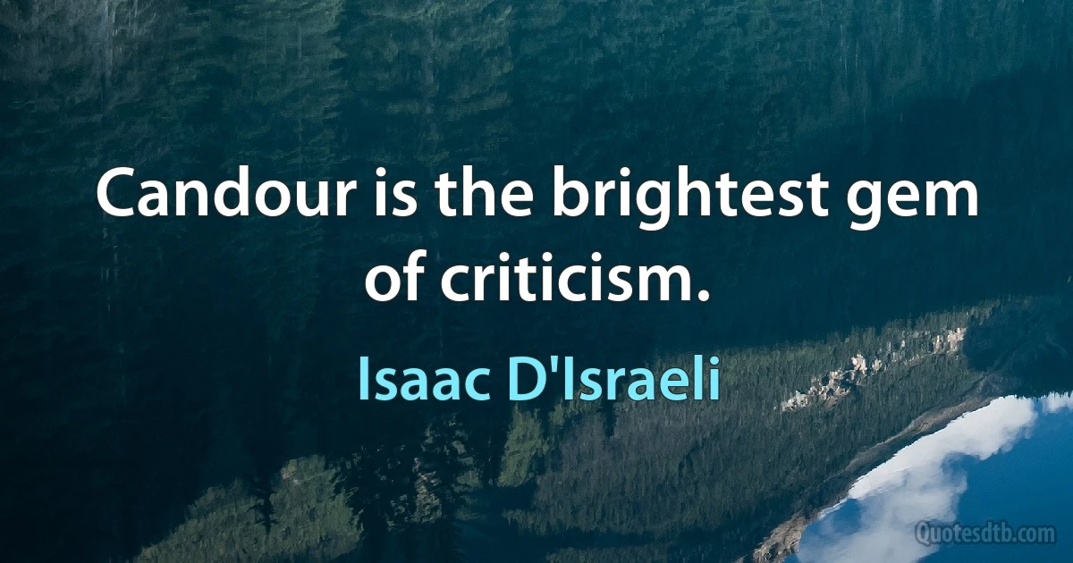 Candour is the brightest gem of criticism. (Isaac D'Israeli)