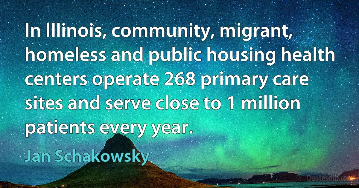 In Illinois, community, migrant, homeless and public housing health centers operate 268 primary care sites and serve close to 1 million patients every year. (Jan Schakowsky)