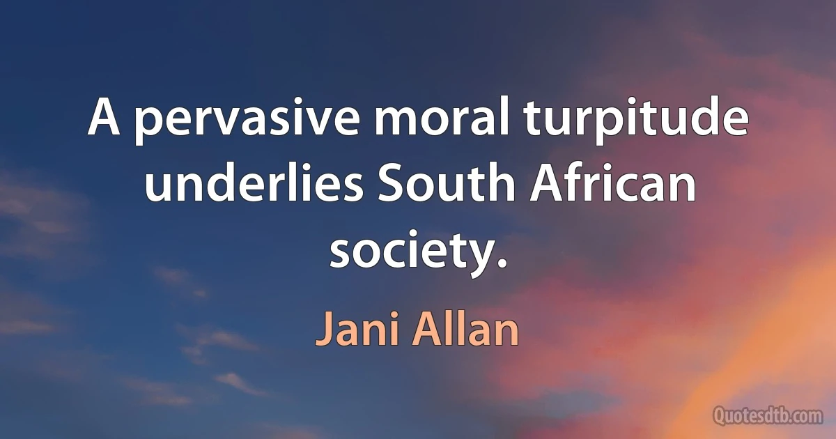 A pervasive moral turpitude underlies South African society. (Jani Allan)